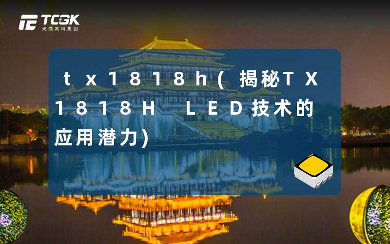 tx1818h(揭秘TX1818H LED技术的应用潜力)